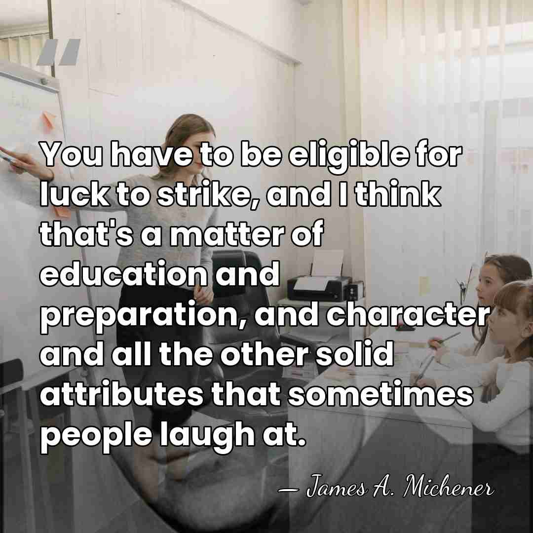You have to be eligible for luck to strike, and I think&hellip; - James A. Michener