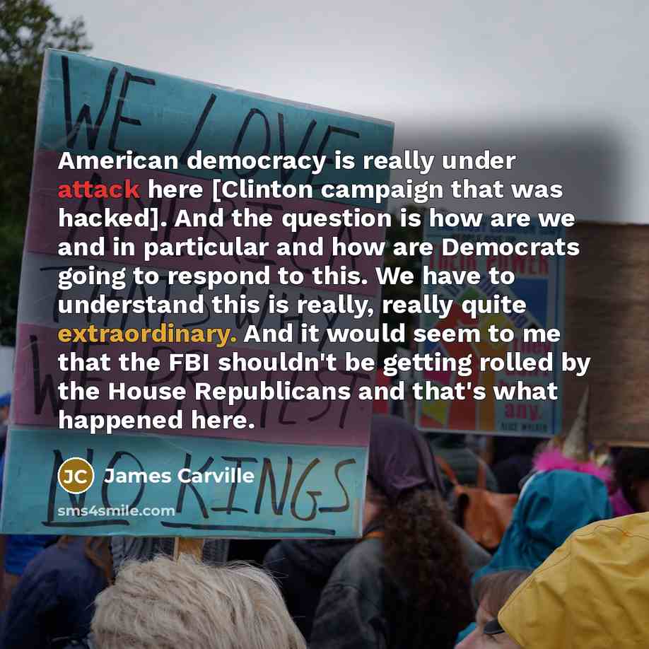 “American democracy is really under attack here [Clinton campaign that…” quote by James Carville