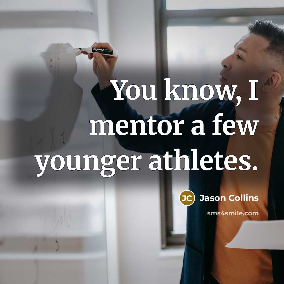 “You know, I mentor a few younger athletes.…” quote by Jason Collins