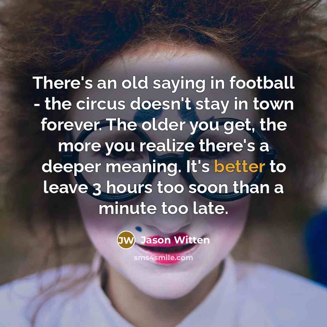“There's an old saying in football - the circus doesn't…” quote by Jason Witten