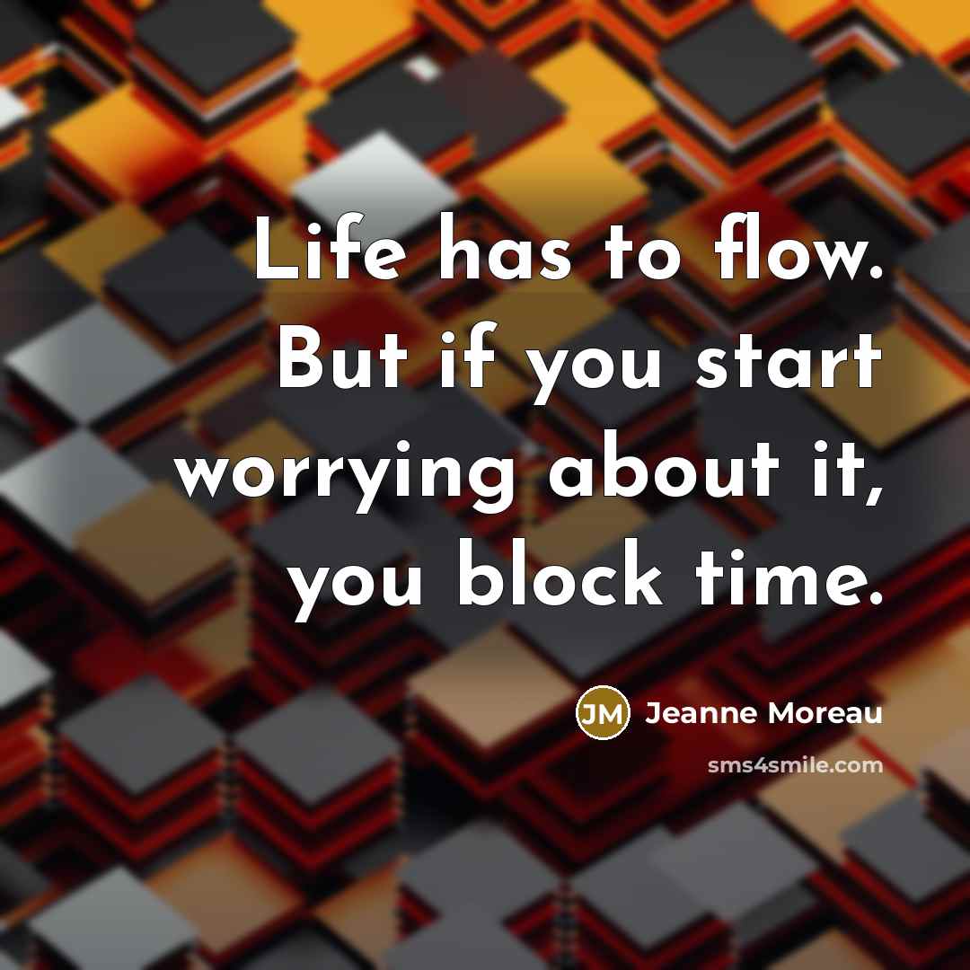 “Life has to flow. But if you start worrying about…” quote by Jeanne Moreau