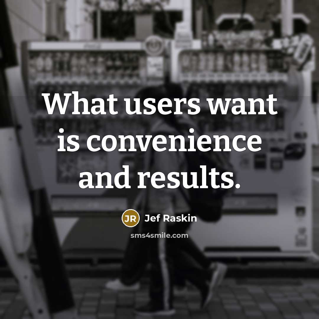 “What users want is convenience and results.…” quote by Jef Raskin