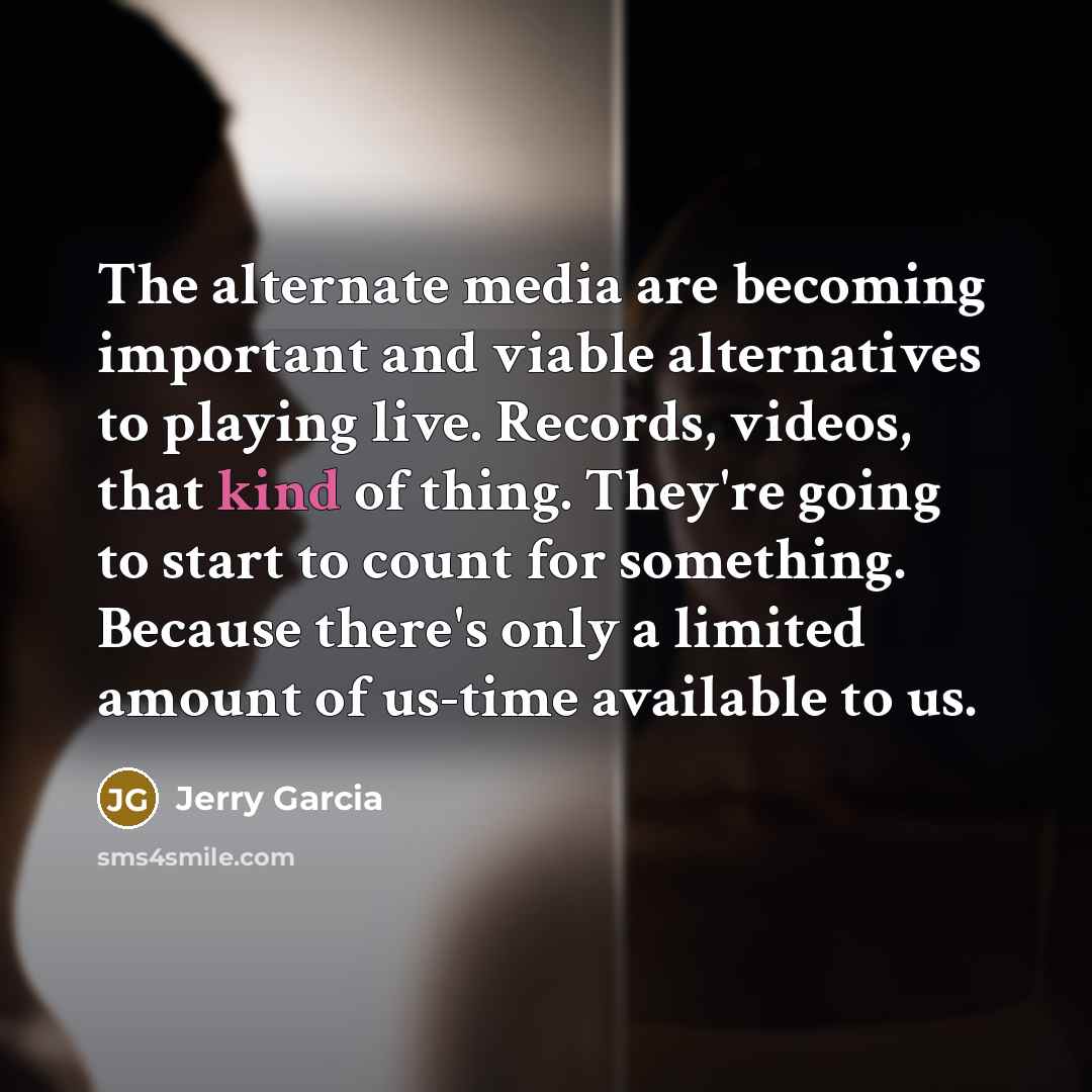 “The alternate media are becoming important and viable alternatives to…” quote by Jerry Garcia
