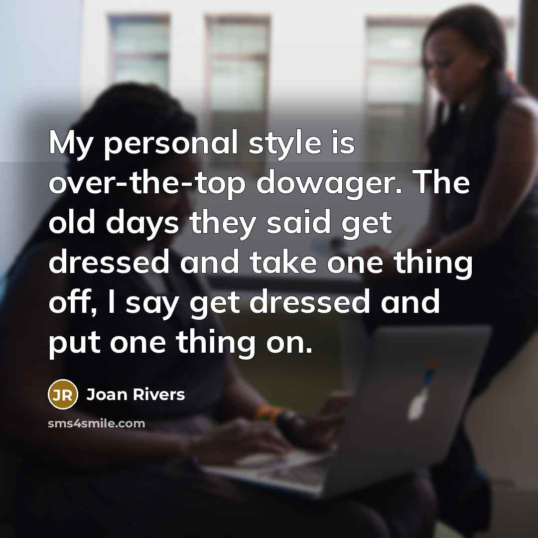 “My personal style is over-the-top dowager. The old days they…” quote by Joan Rivers