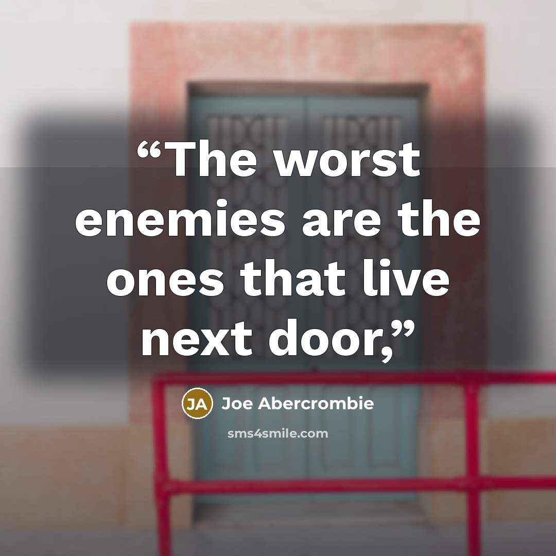“The worst enemies are the ones that live next door,” quote by Joe Abercrombie