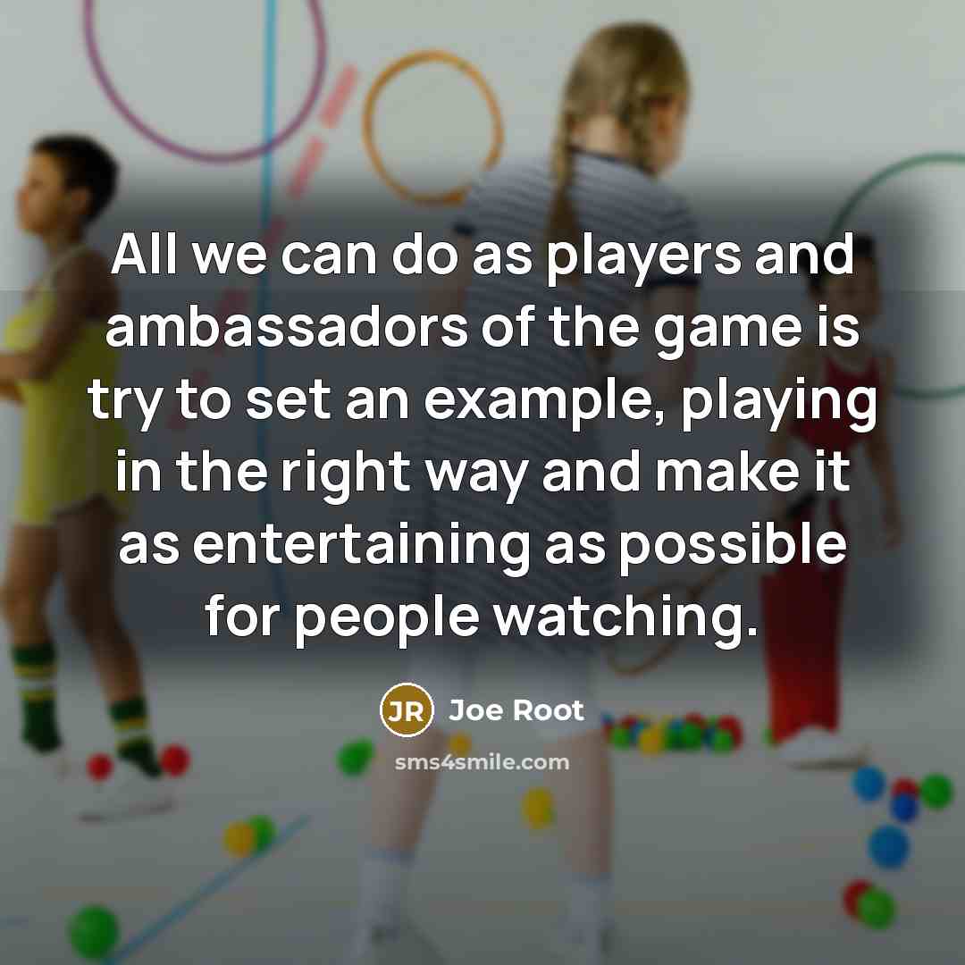 “All we can do as players and ambassadors of the…” quote by Joe Root