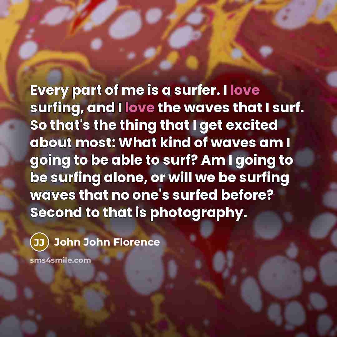 “Every part of me is a surfer. I love surfing,…” quote by John John Florence