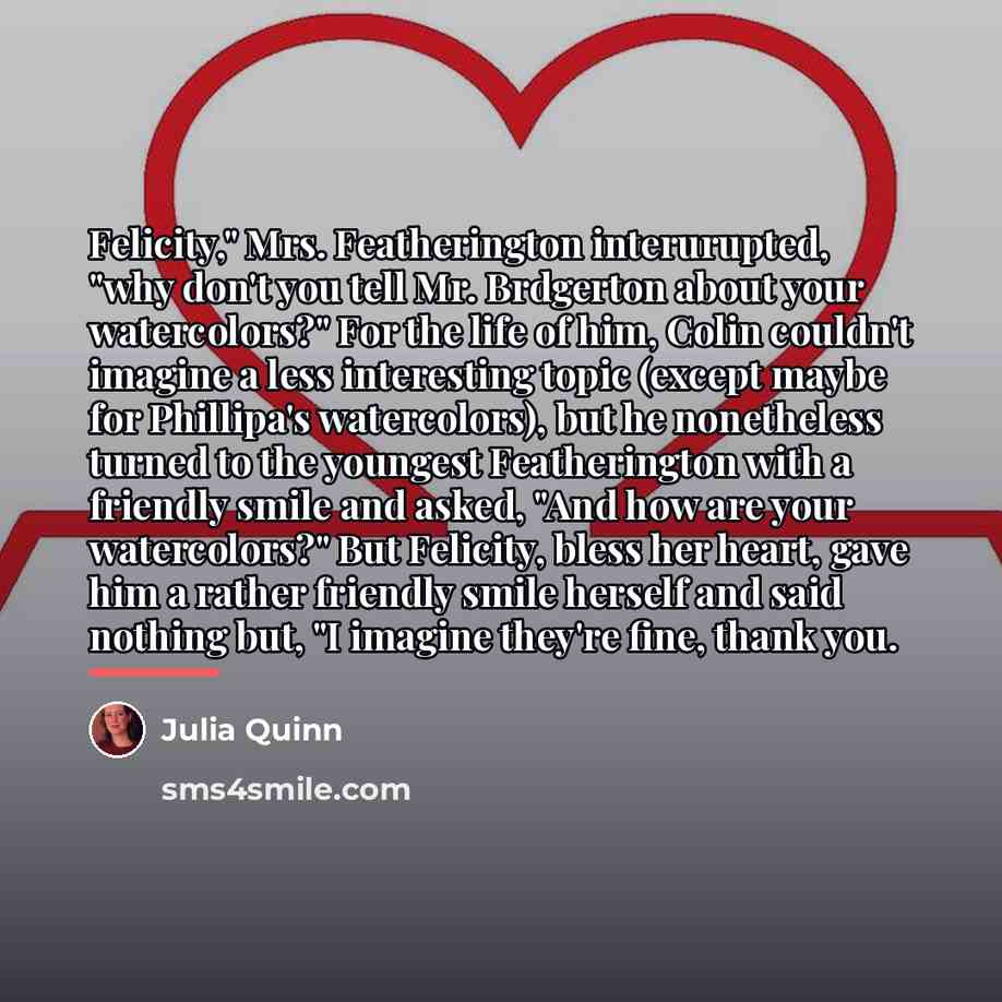 “Felicity," Mrs. Featherington interurupted, "why don't you tell Mr. Brdgerton…” quote by Julia Quinn