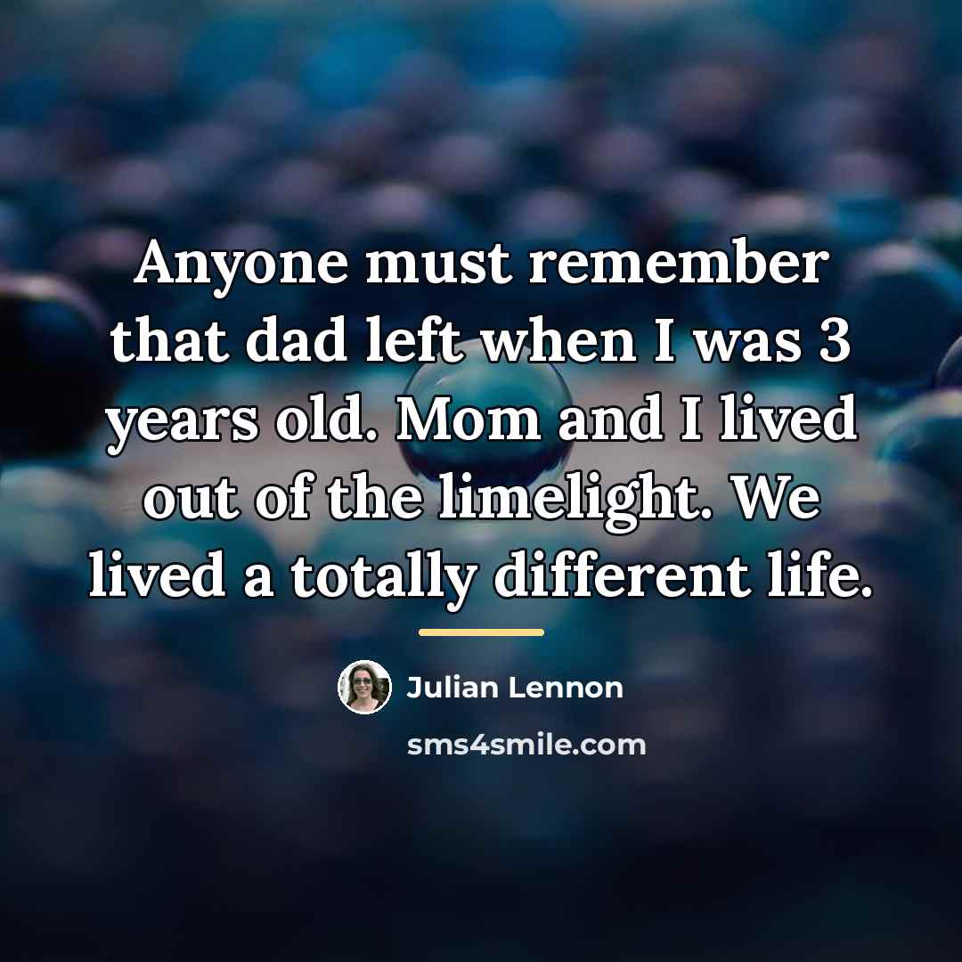 “Anyone must remember that dad left when I was 3…” quote by Julian Lennon