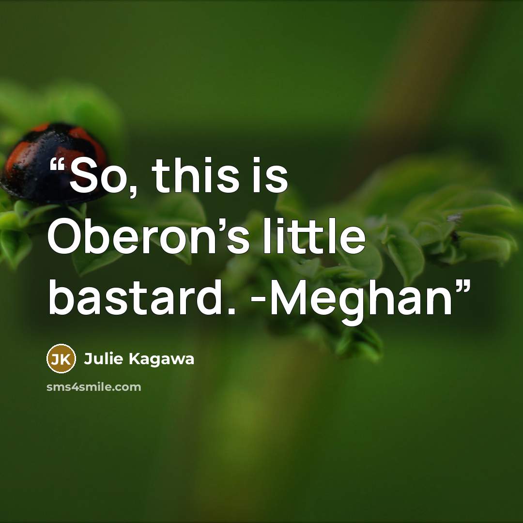“So, this is Oberon's little bastard. -Meghan” quote by Julie Kagawa