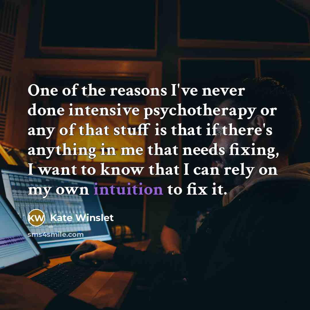 “One of the reasons I've never done intensive psychotherapy or…” quote by Kate Winslet