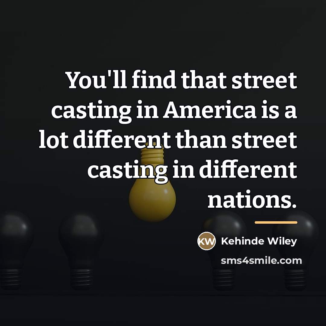 “You'll find that street casting in America is a lot…” quote by Kehinde Wiley
