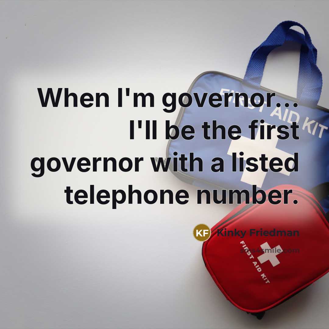 “When I'm governor... I'll be the first governor with a…” quote by Kinky Friedman