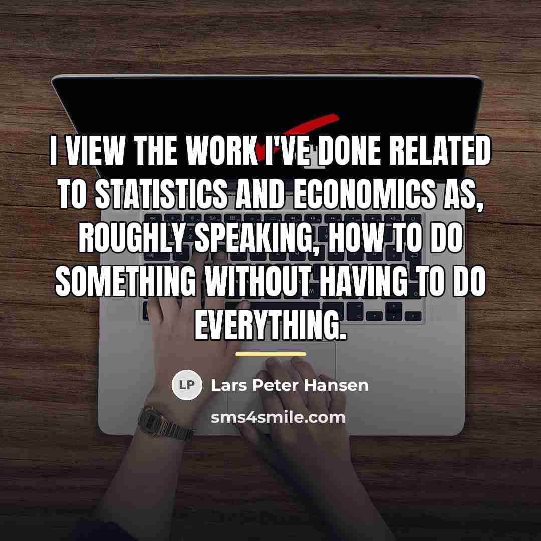 “I view the work I've done related to statistics and…” quote by Lars Peter Hansen