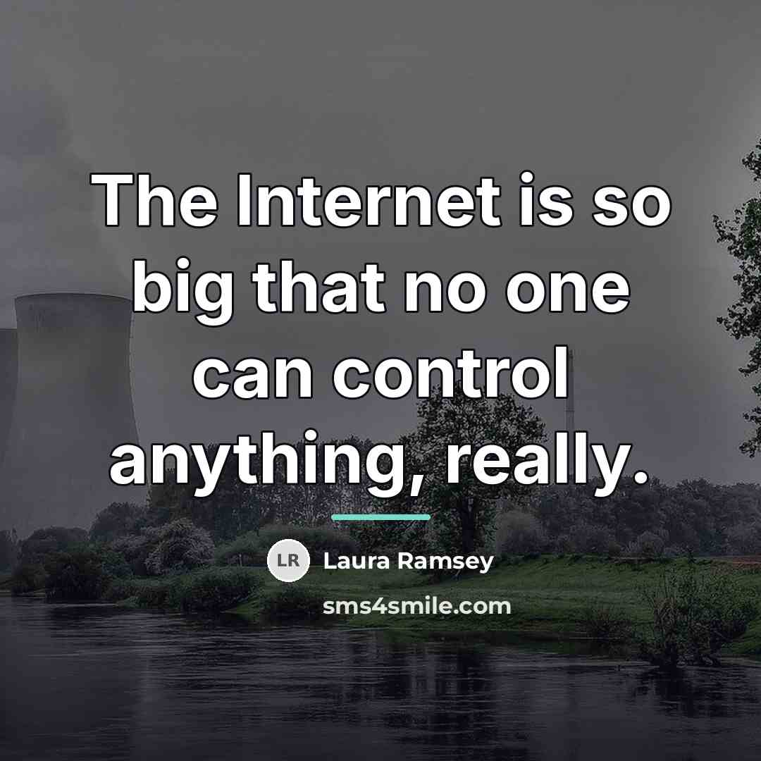 “The Internet is so big that no one can control…” quote by Laura Ramsey