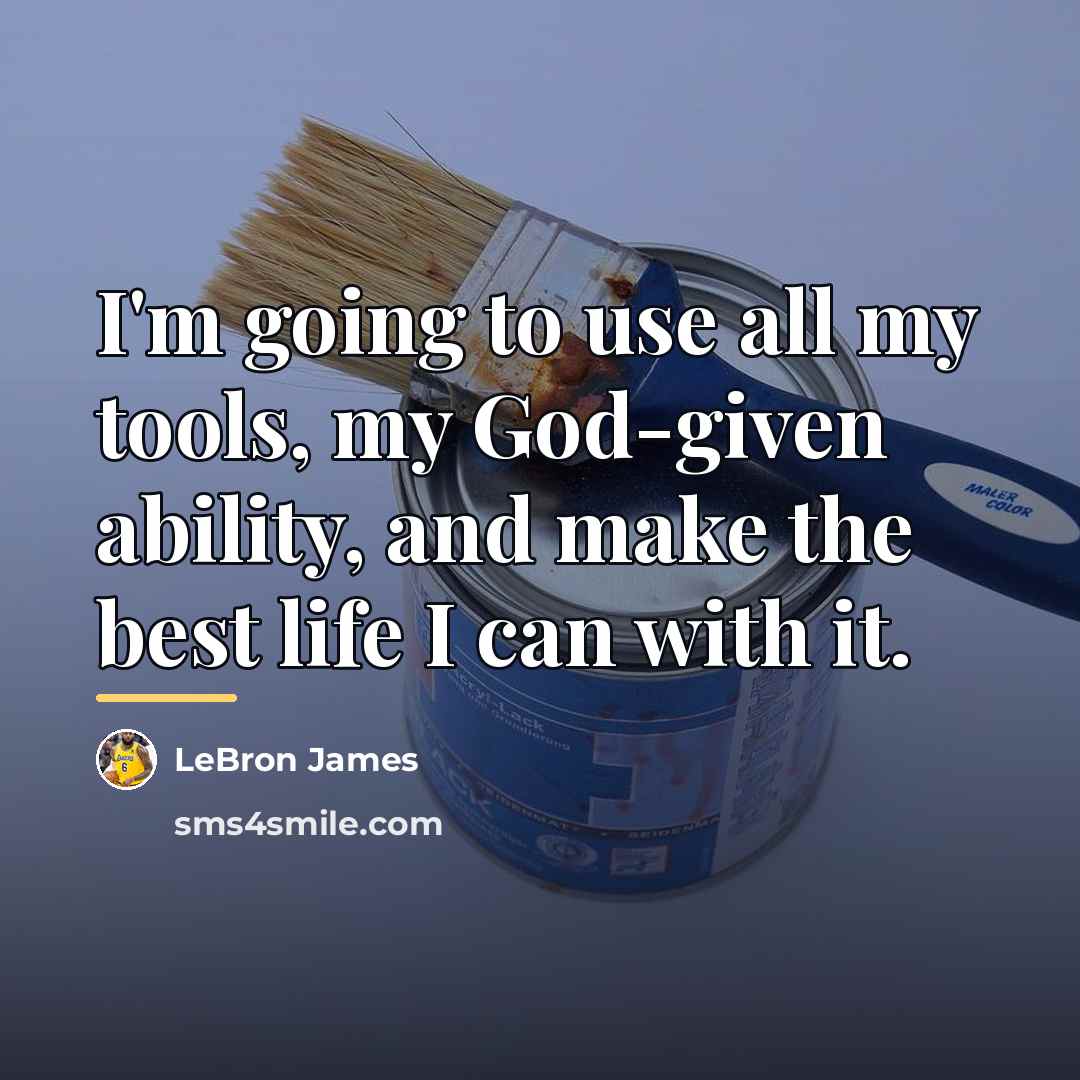 “I'm going to use all my tools, my God-given ability,…” quote by LeBron James