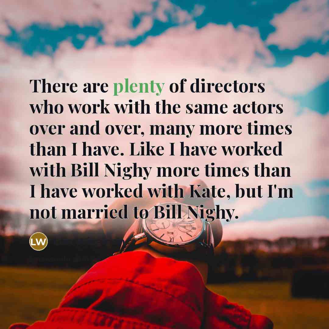 “There are plenty of directors who work with the same…” quote by Len Wiseman