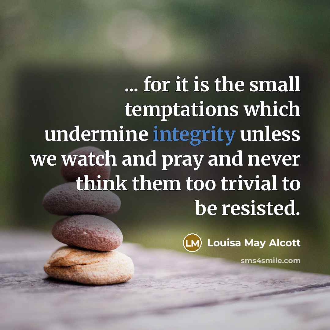 “... for it is the small temptations which undermine integrity…” quote by Louisa May Alcott