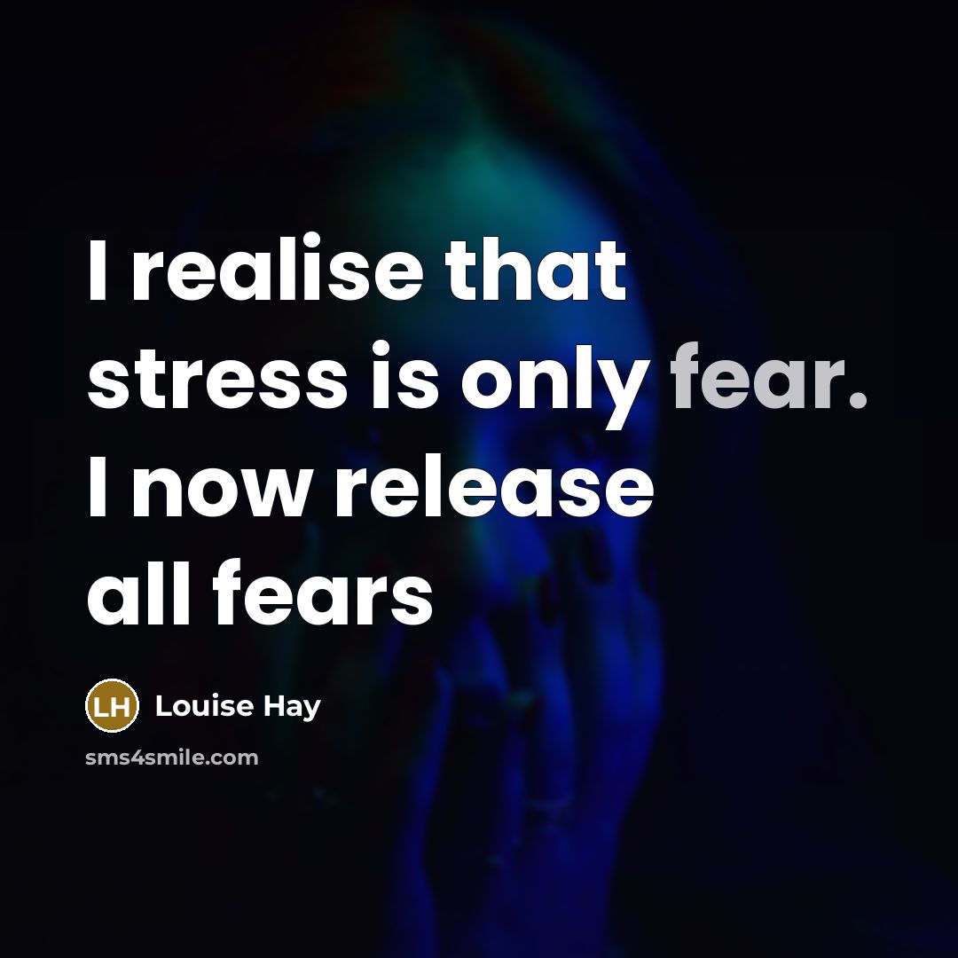 “I realise that stress is only fear. I now release…” quote by Louise Hay