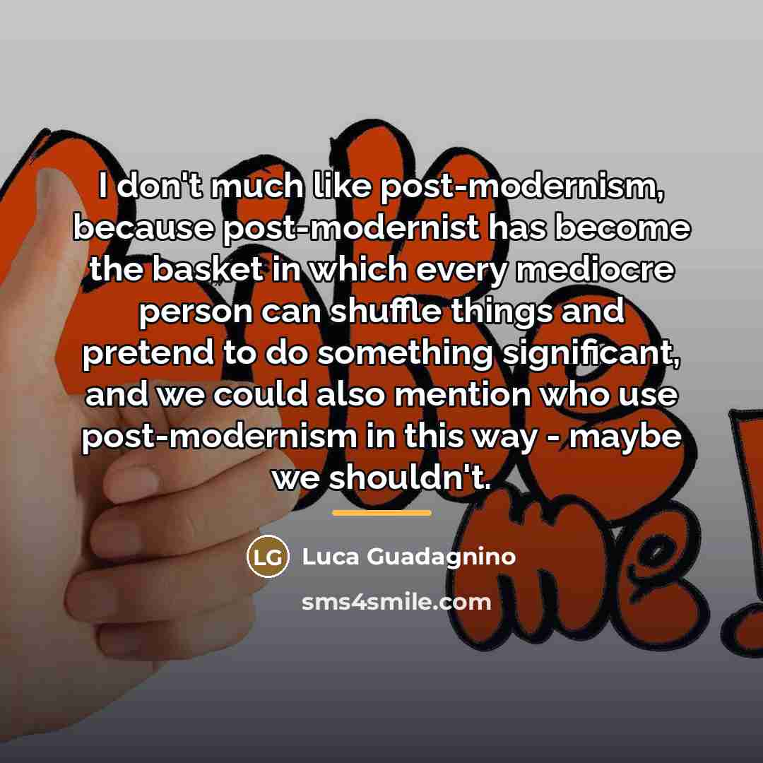 “I don't much like post-modernism, because post-modernist has become the…” quote by Luca Guadagnino