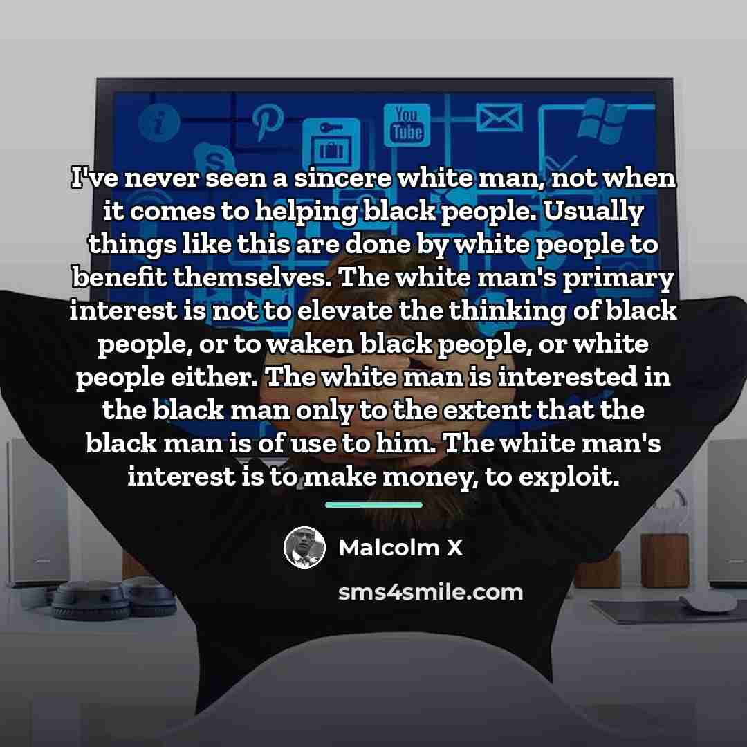 “I've never seen a sincere white man, not when it…” quote by Malcolm X
