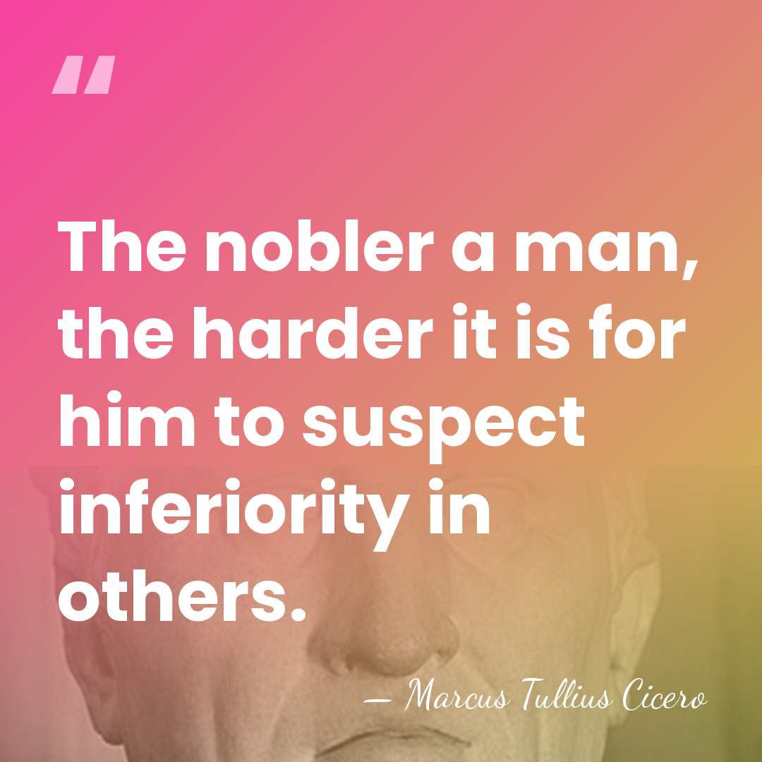 The nobler a man, the harder it is for him to suspect&hellip; - Marcus Tullius Cicero