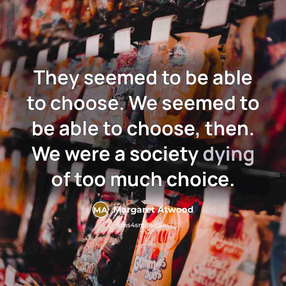 “They seemed to be able to choose. We seemed to…” quote by Margaret Atwood