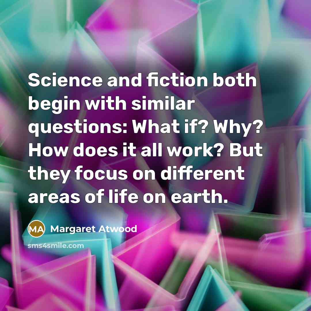 “Science and fiction both begin with similar questions: What if?…” quote by Margaret Atwood
