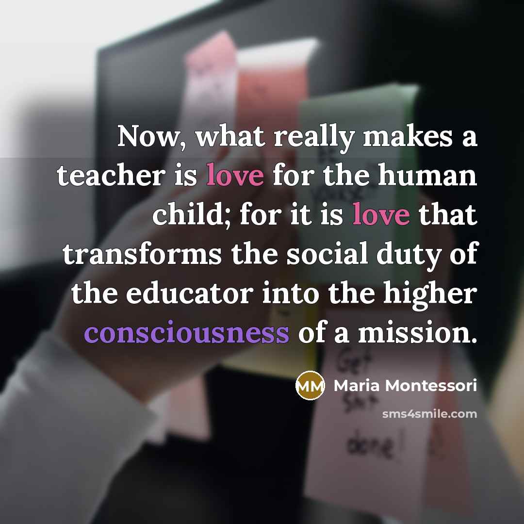 “Now, what really makes a teacher is love for the…” quote by Maria Montessori