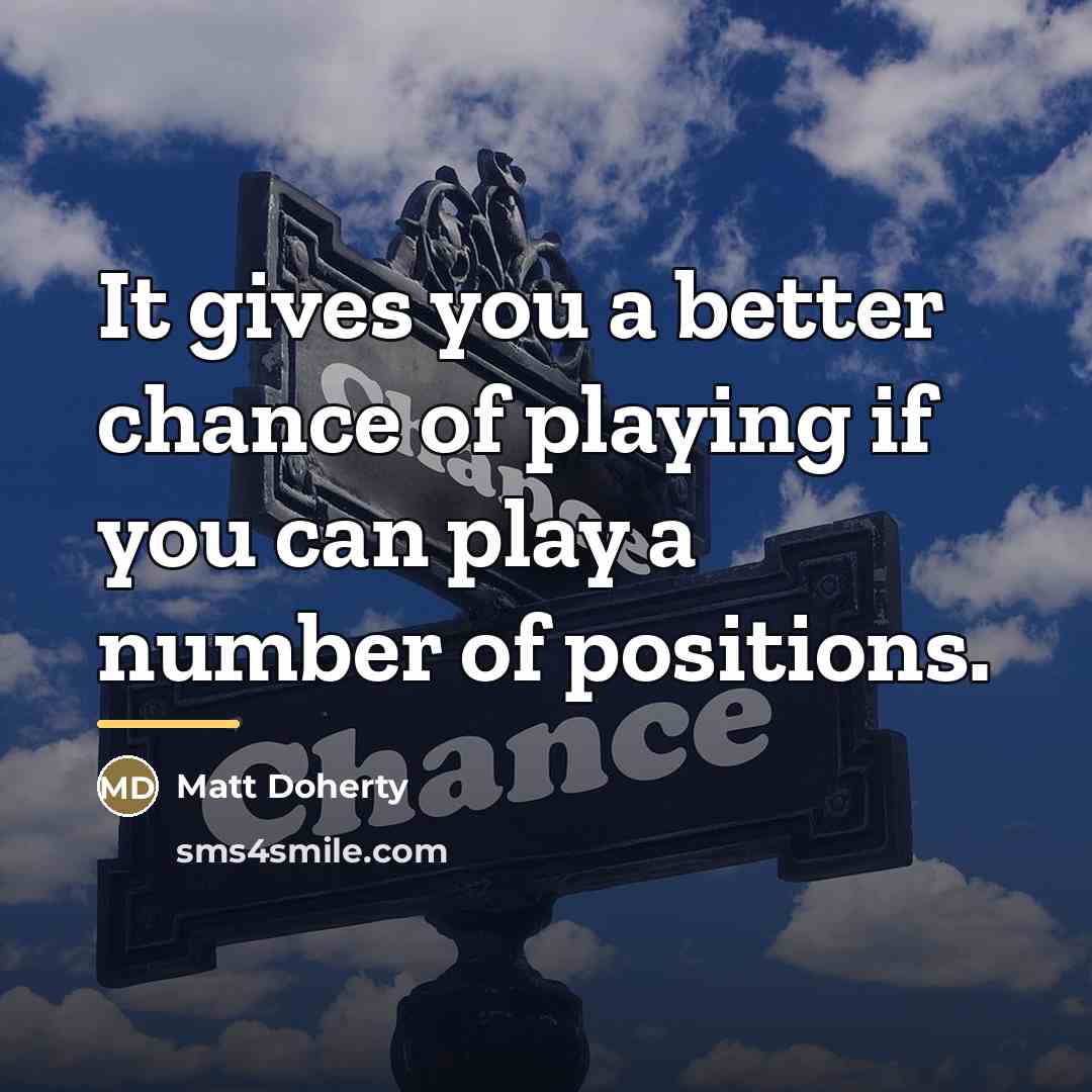 “It gives you a better chance of playing if you…” quote by Matt Doherty