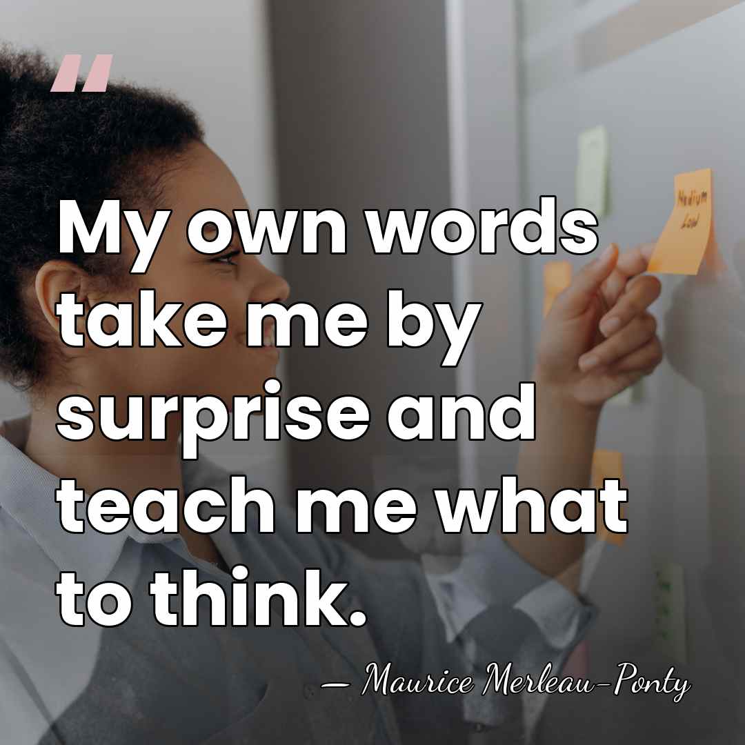 My own words take me by surprise and teach me what to&hellip; - Maurice Merleau-Ponty