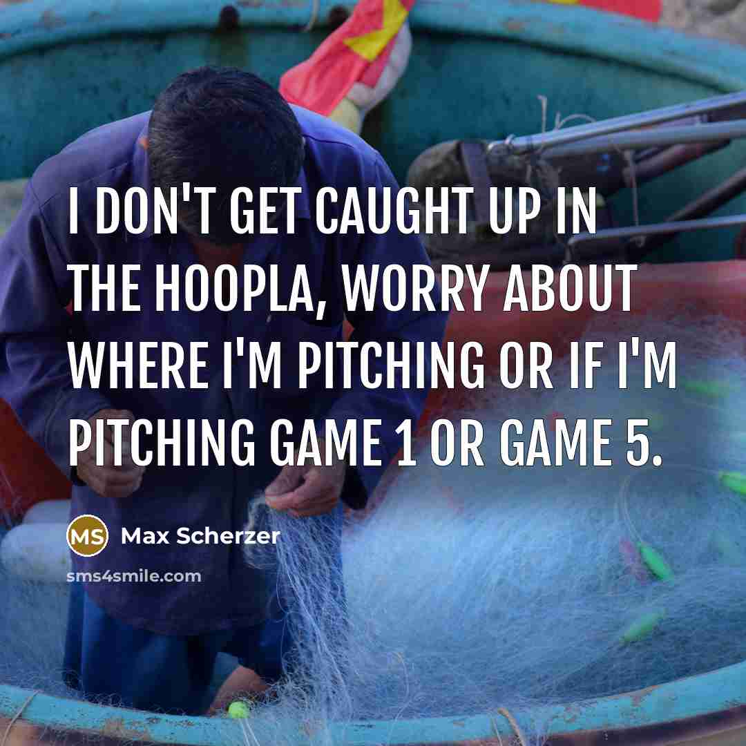 “I don't get caught up in the hoopla, worry about…” quote by Max Scherzer