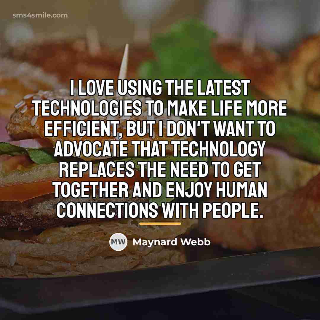 “I love using the latest technologies to make life more…” quote by Maynard Webb