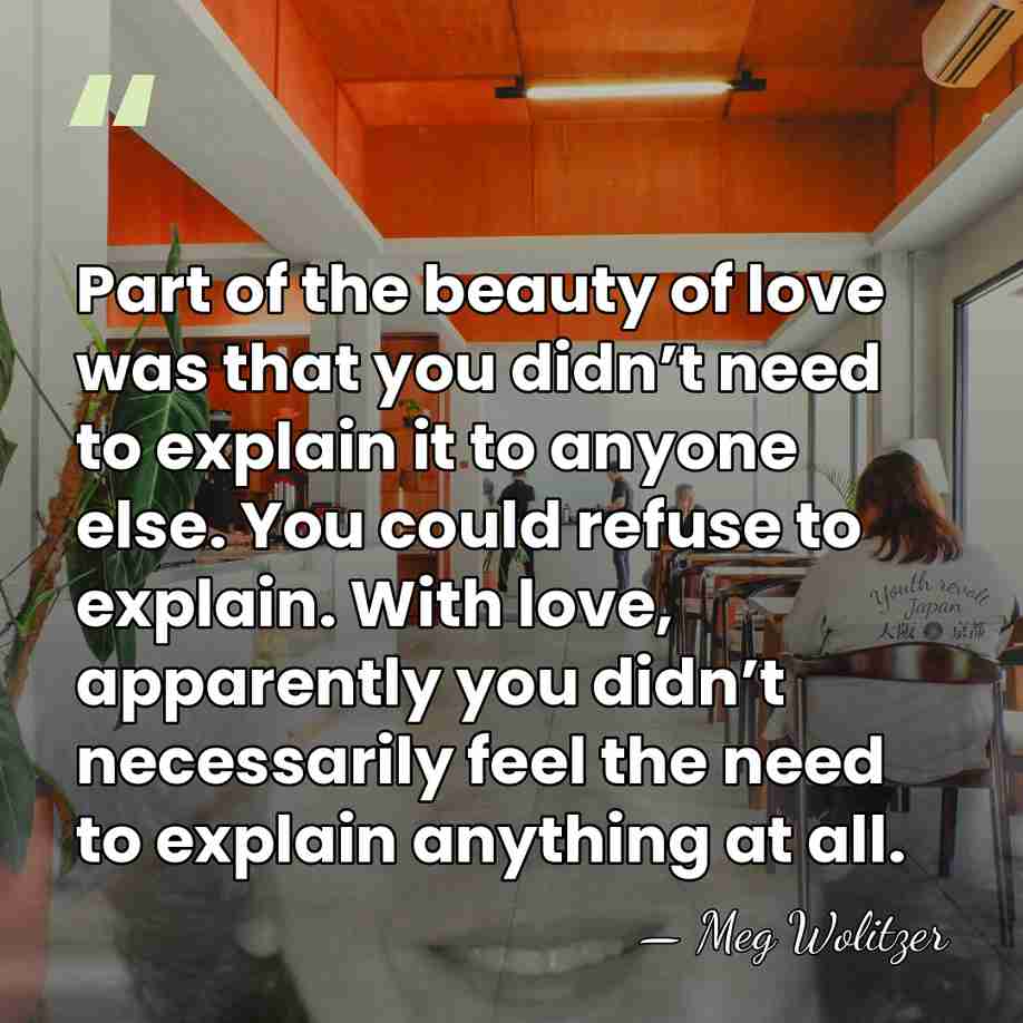 Part of the beauty of love was that you didn’t need to&hellip; - Meg Wolitzer