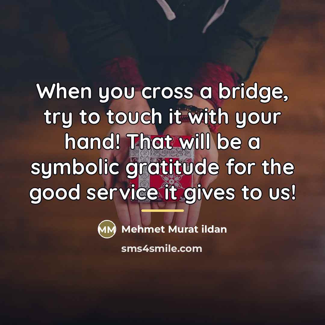 “When you cross a bridge, try to touch it with…” quote by Mehmet Murat Ildan