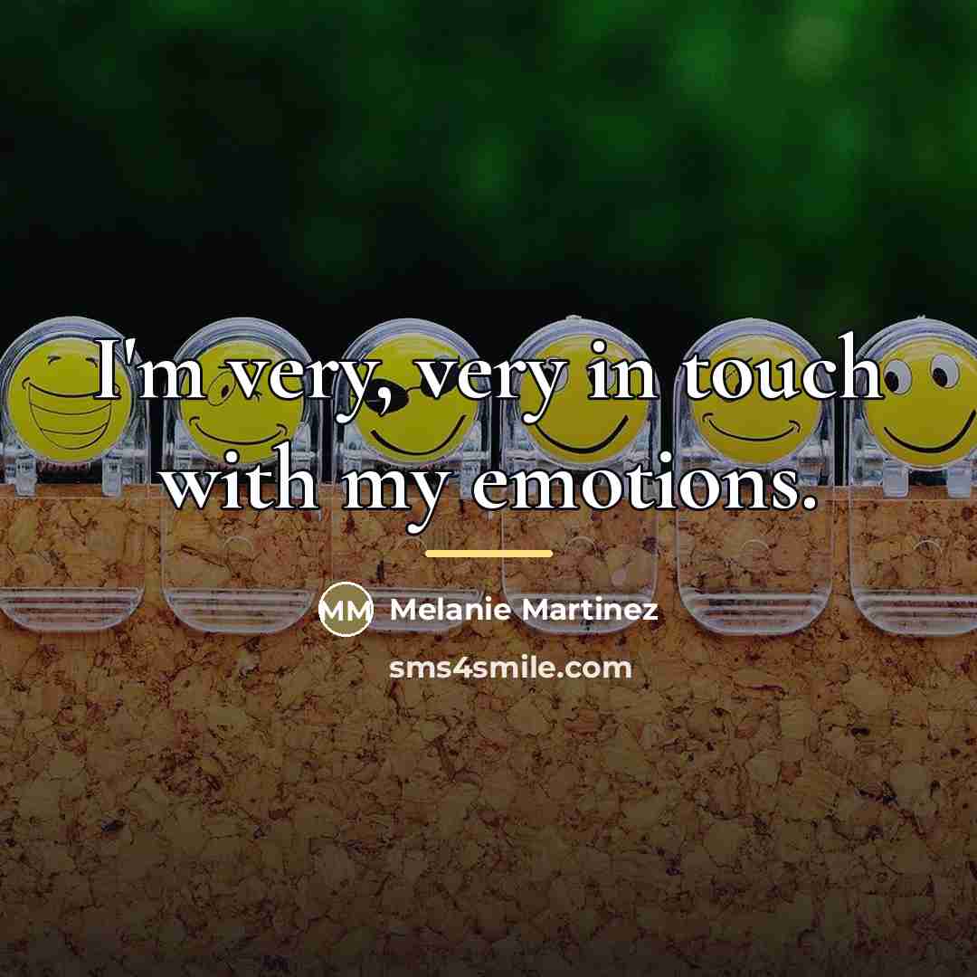 “I'm very, very in touch with my emotions.…” quote by Melanie Martinez
