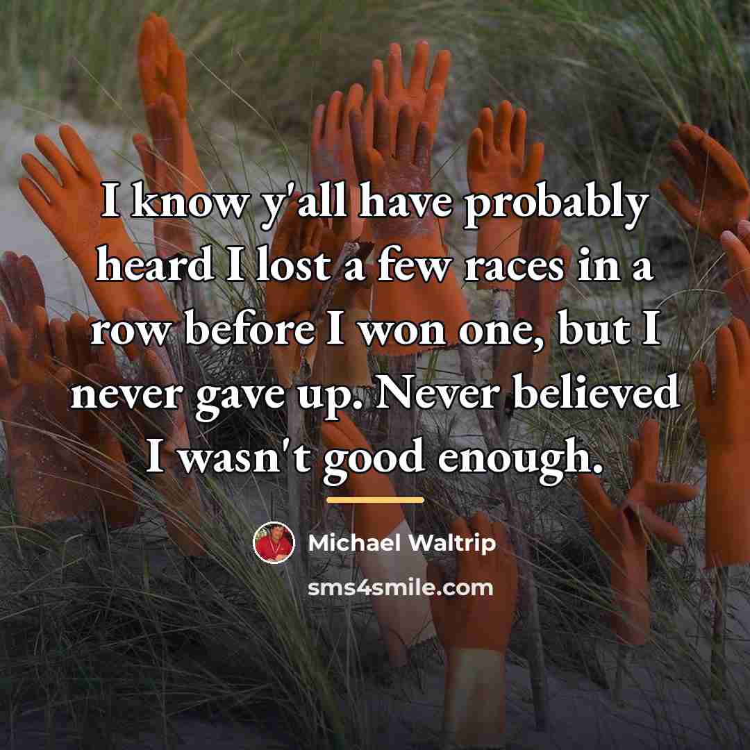 “I know y'all have probably heard I lost a few…” quote by Michael Waltrip