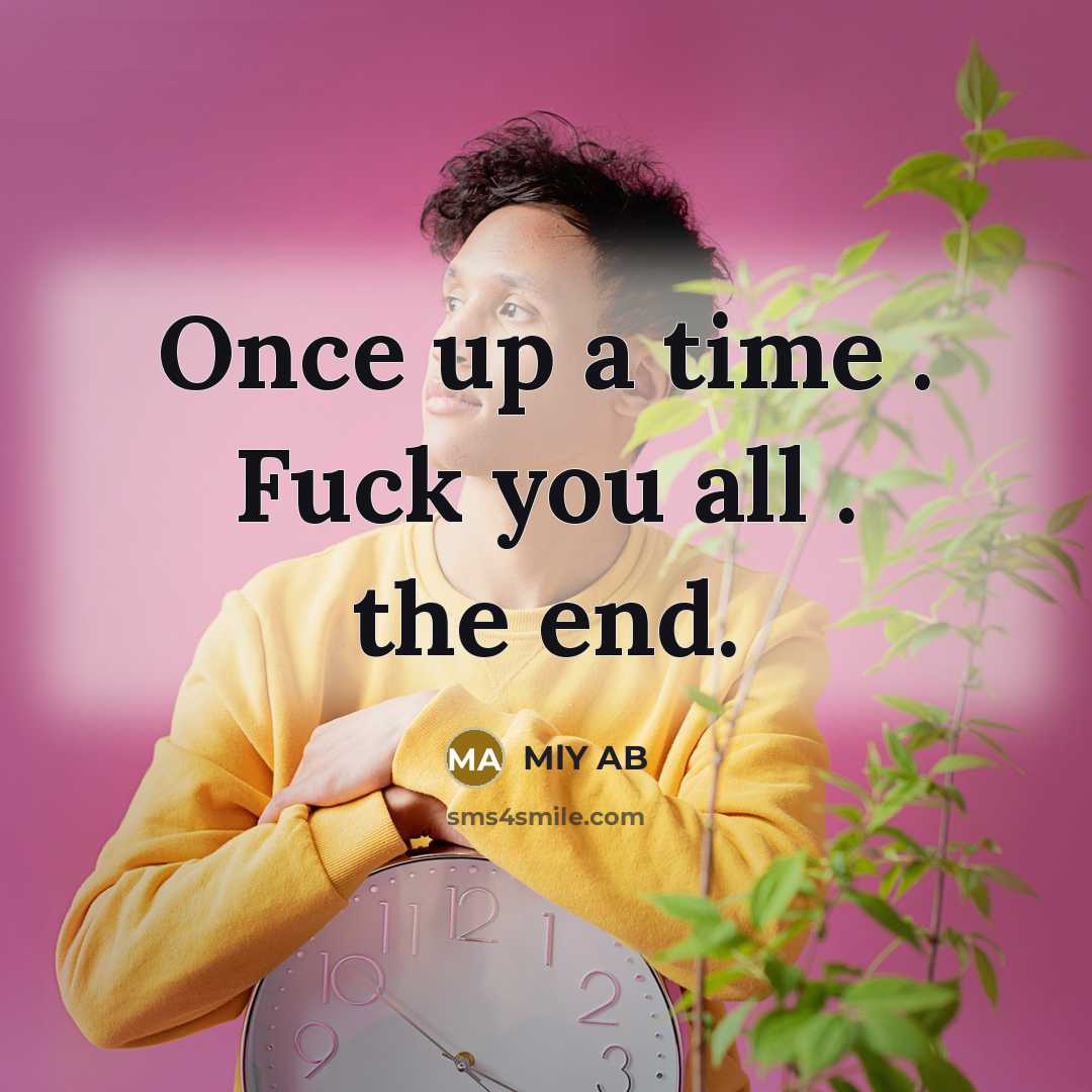 “Once up a time . Fuck you all . the end.” quote by MLY AB