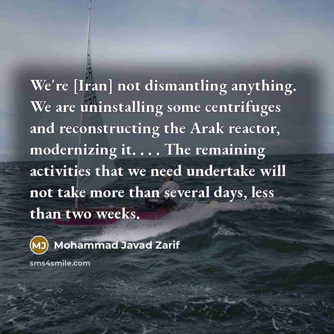 “We're [Iran] not dismantling anything. We are uninstalling some centrifuges…” quote by Mohammad Javad Zarif