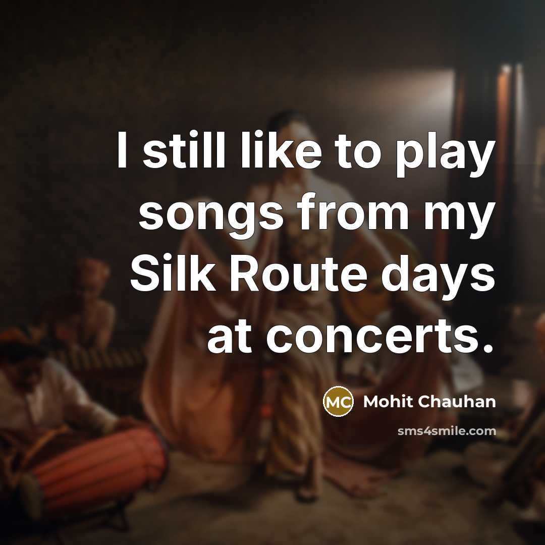 “I still like to play songs from my Silk Route…” quote by Mohit Chauhan