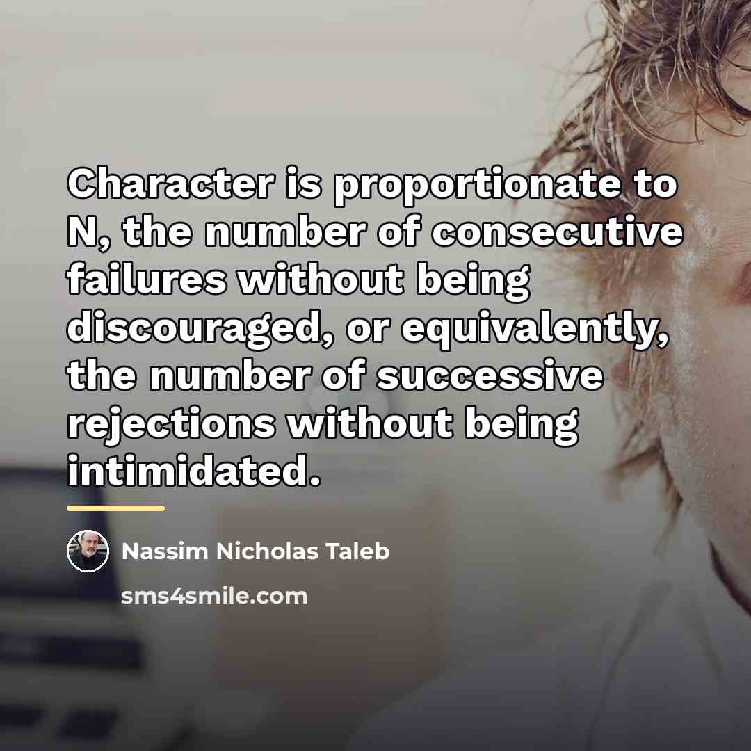 “Character is proportionate to N, the number of consecutive failures…” quote by Nassim Nicholas Taleb