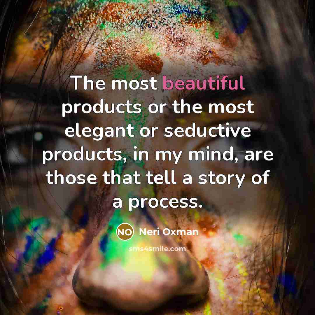 “The most beautiful products or the most elegant or seductive…” quote by Neri Oxman
