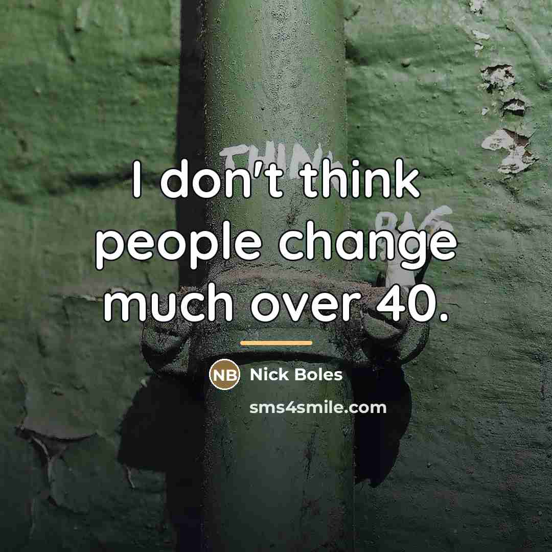 “I don't think people change much over 40.…” quote by Nick Boles
