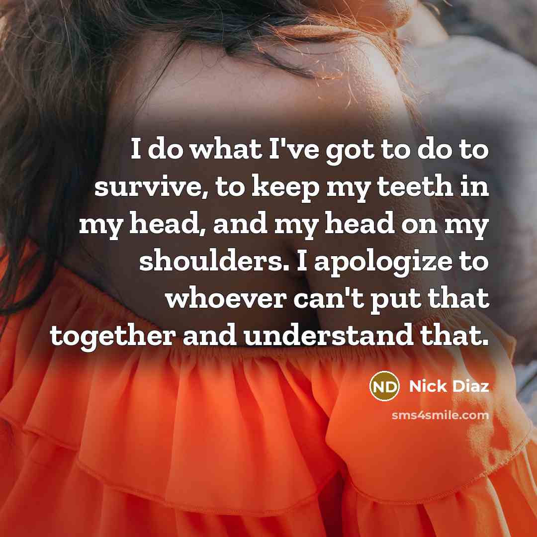 “I do what I've got to do to survive, to…” quote by Nick Diaz