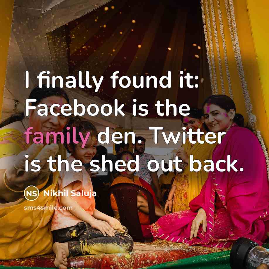“I finally found it: Facebook is the family den. Twitter…” quote by Nikhil Saluja