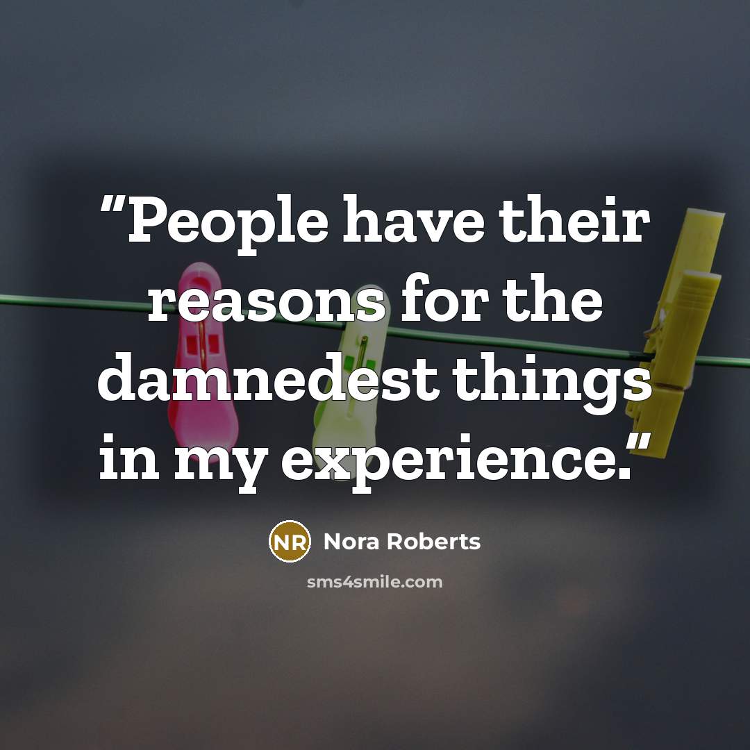 “People have their reasons for the damnedest things in my experience.” quote by Nora Roberts