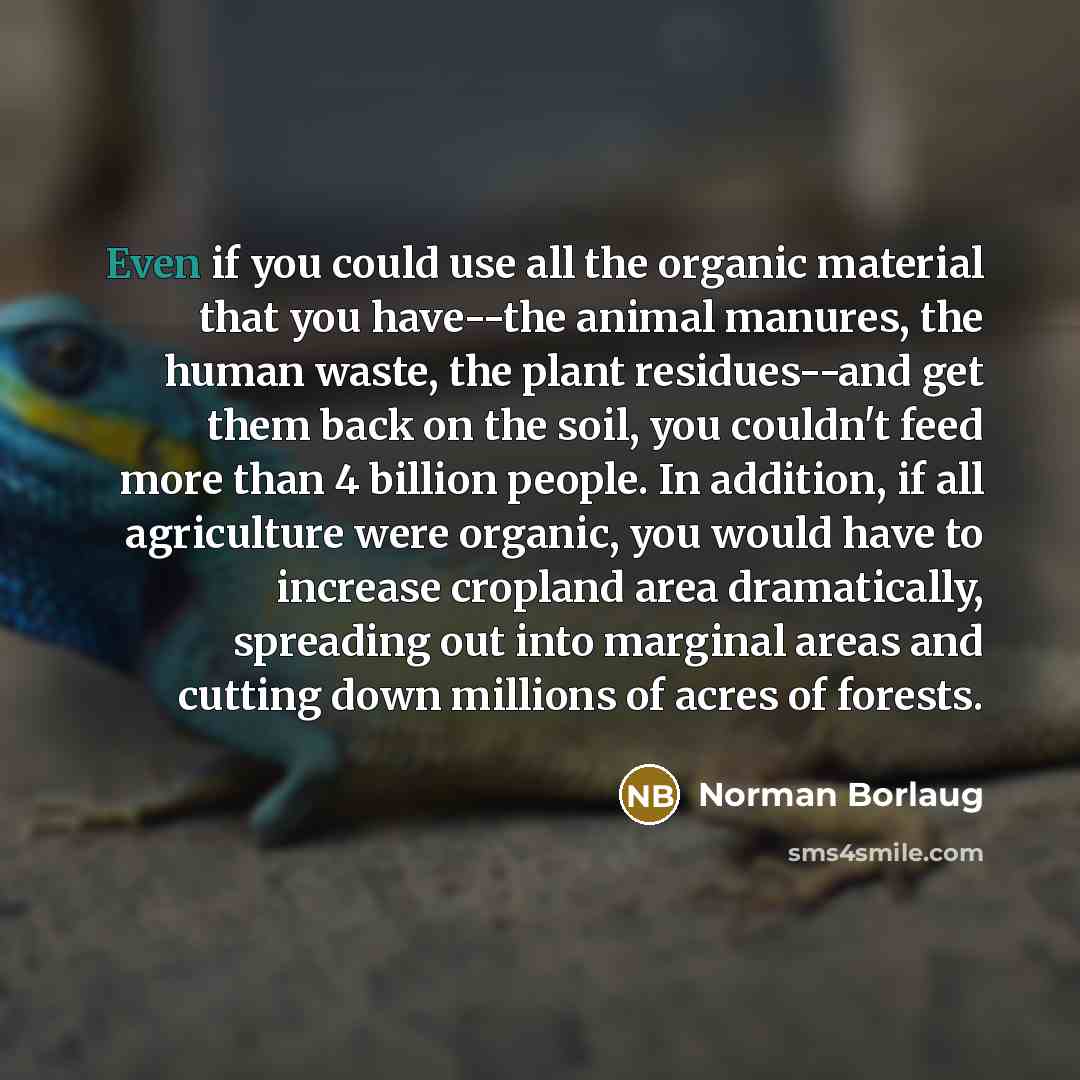 “Even if you could use all the organic material that…” quote by Norman Borlaug