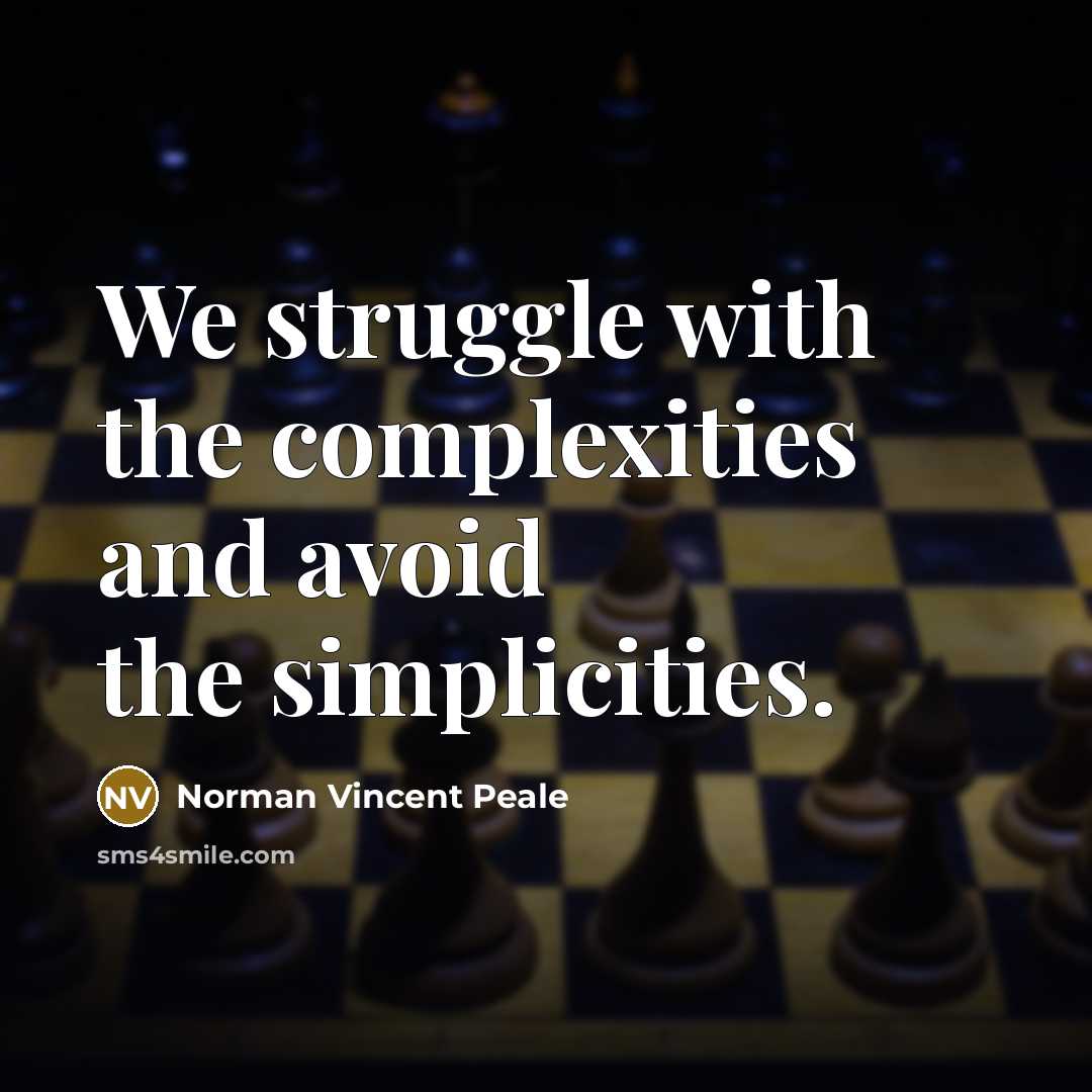 “We struggle with the complexities and avoid the simplicities.” quote by Norman Vincent Peale