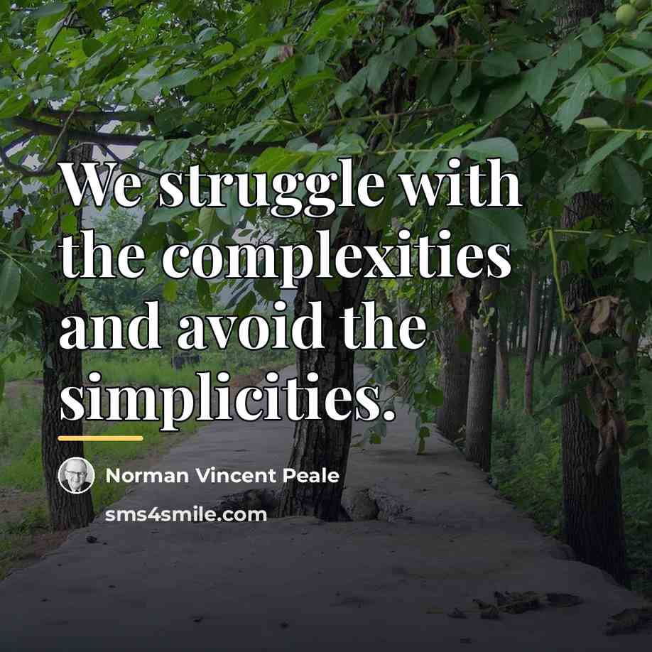 “We struggle with the complexities and avoid the simplicities.…” quote by Norman Vincent Peale