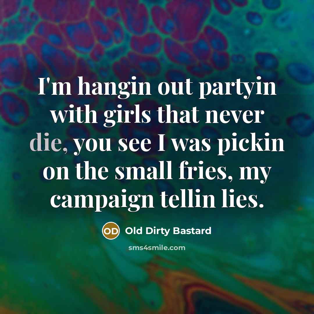 “I'm hangin out partyin with girls that never die, you…” quote by Old Dirty Bastard